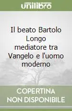 Il beato Bartolo Longo mediatore tra Vangelo e l‘uomo moderno Prezzo Ridotto