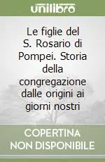Saldi Le figlie del S. Rosario di Pompei. Storia della congregazione dalle origini ai giorni nostri