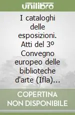 I cataloghi delle esposizioni. Atti del 3º Convegno europeo delle biblioteche d‘arte (Ifla) (Firenze, 2-5 novembre 1988) Occasione