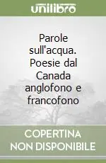 Parole sull‘acqua. Poesie dal Canada anglofono e francofono Prezzo Ridotto