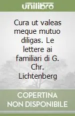 Cura ut valeas meque mutuo diligas. Le lettere ai familiari di G. Chr. Lichtenberg Bestseller