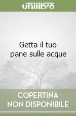 Direttamente Dal Produttore Getta il tuo pane sulle acque