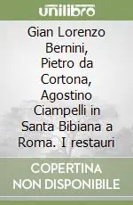 Nuova Collezione Gian Lorenzo Bernini, Pietro da Cortona, Agostino Ciampelli in Santa Bibiana a Roma. I restauri