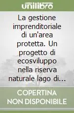 Acquista Ora La gestione imprenditoriale di un‘area protetta. Un progetto di ecosviluppo nella riserva naturale lago di Penne