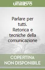 Parlare per tutti. Retorica e tecniche della comunicazione Compra Adesso