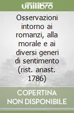 Osservazioni intorno ai romanzi, alla morale e ai diversi generi di sentimento (rist. anast. 1786) Offerta