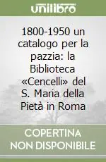 1800-1950 un catalogo per la pazzia la Biblioteca «Cencelli» del S. Maria della Pietà in Roma Miglior Prezzo