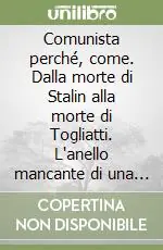 Comunista perché, come. Dalla morte di Stalin alla morte di Togliatti. L‘anello mancante di una storia autobiografica Reso Gratuito