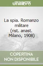 La spia. Romanzo militare (rist. anast. Milano, 1908) Promo Stagionale