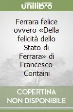 Super Prezzo Ferrara felice ovvero «Della felicità dello Stato di Ferrara» di Francesco Containi
