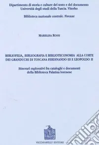 Bibliofilia, bibliografia e biblioteconomia alla corte dei granduchi di Toscana Ferdinando III e Leopoldo II Promozione Esclusiva