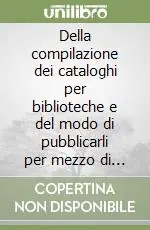 Della compilazione dei cataloghi per biblioteche e del modo di pubblicarli per mezzo di titoli separati stereotipati. Regole (rist. anast. 1888) Ultimissimo Modello
