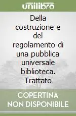 Prezzo Ridotto Della costruzione e del regolamento di una pubblica universale biblioteca. Trattato