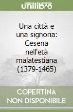 Una città e una signoria Cesena nell‘età malatestiana (1379-1465) Ordina Subito