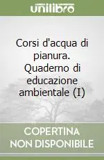 Corsi d‘acqua di pianura. Quaderno di educazione ambientale (I) A Buon Prezzo
