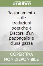 Soddisfatti O Rimborsati Ragionamento sulle traduzioni poetiche e Discorsi d‘un pappagallo e d‘una gazza