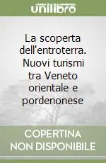 Non Perdere La scoperta dell‘entroterra. Nuovi turismi tra Veneto orientale e pordenonese