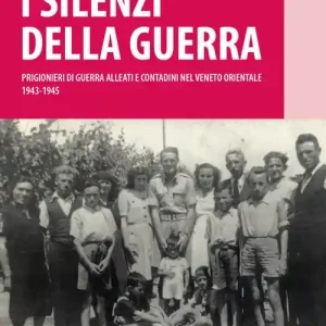 Super Prezzo I silenzi della guerra. Prigionieri di guerra alleati e contadini nel Veneto orientale (1943-1945)