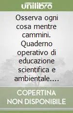 Osserva ogni cosa mentre cammini. Quaderno operativo di educazione scientifica e ambientale. Per la 3ª classe elementare Di Tendenza