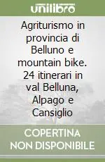Agriturismo in provincia di Belluno e mountain bike. 24 itinerari in val Belluna, Alpago e Cansiglio Professionale