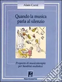 Quando la musica parla al silenzio. Proposta di musicoterapia per bambini audiolesi Prezzo Scontato