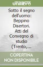 Sotto il segno dell‘uomo Beppino Disertori. Atti del Convegno di studio (Trento, Palazzo Geremia, 11 febbraio 1995) Spedizione Espresso