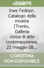 Ines Fedrizzi. Catalogo della mostra (Trento, Galleria civica di arte contemporanea, 22 maggio-28 giugno 1998) Acquista Ora