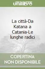 Saldi La città-Da Katana a Catania-Le lunghe radici