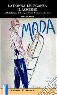 Subito Disponibile La donna, l‘eleganza, il fascismo. La moda italiana dalle origini all‘Ente nazionale della moda