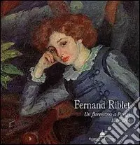 Ultime Pezzi Fernand Riblet. Un fiorentino a Parigi (1873-1944)