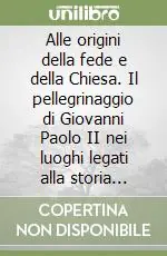 Consegna Rapida Alle origini della fede e della Chiesa. Il pellegrinaggio di Giovanni Paolo II nei luoghi legati alla storia della salvezza da Urdei Caldei al Sinai...