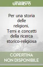 Novità Per una storia delle religioni. Temi e concetti della ricerca storico-religiosa