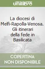 La diocesi di Melfi-Rapolla-Venosa. Gli itinerari della fede in Basilicata Prezzo Conveniente