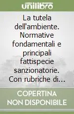 La tutela dell‘ambiente. Normative fondamentali e principali fattispecie sanzionatorie. Con rubriche di imputazioni Pagamento Sicuro