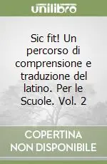 Sic fit! Un percorso di comprensione e traduzione del latino. Per le Scuole. Vol. 2 Prezzo Scontato