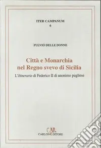 Non Perdere Città e monarchia nel regno svevo di Sicilia. L‘itinerario di Federico II di anonimo pugliese