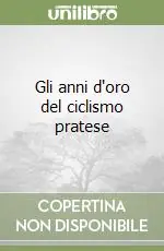 Gli anni d‘oro del ciclismo pratese Quantità Limitata