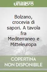 Bolzano, crocevia di sapori. A tavola fra Mediterraneo e Mitteleuropa Affare