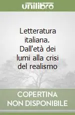 Letteratura italiana. Dall‘età dei lumi alla crisi del realismo Solo Oggi