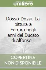 Dosso Dossi. La pittura a Ferrara negli anni del Ducato di Alfonso I Offerta Speciale
