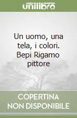 Un uomo, una tela, i colori. Bepi Rigamo pittore Prezzo Basso