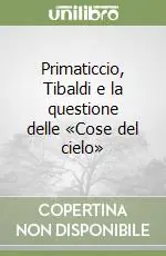 Ultime Pezzi Primaticcio, Tibaldi e la questione delle «Cose del cielo»