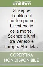 Prezzo Scontato Giuseppe Toaldo e il suo tempo nel bicentenario della morte. Scienze e lumi tra Veneto e Europa. Atti del Convegno (Padova, 10-13 novembre 1997)