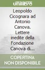 Leopoldo Cicognara ad Antonio Canova. Lettere inedite della Fondazione Canova di Possagno Sconto