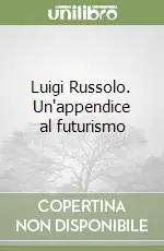 Promozione Esclusiva Luigi Russolo. Un‘appendice al futurismo