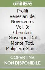 Profili veneziani del Novecento. Vol. 3 Cherubini Giuseppe, Dal Monte Toti, Malipiero Gian Francesco, Toffolin Lino A Buon Prezzo