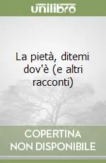 La pietà, ditemi dov‘è (e altri racconti) Esclusivo