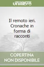 Esclusivo Il remoto ieri. Cronache in forma di racconti