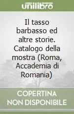 Il tasso barbasso ed altre storie. Catalogo della mostra (Roma, Accademia di Romania) Prezzo Scontato