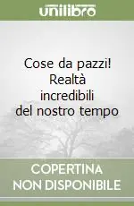 Popolare Cose da pazzi! Realtà incredibili del nostro tempo